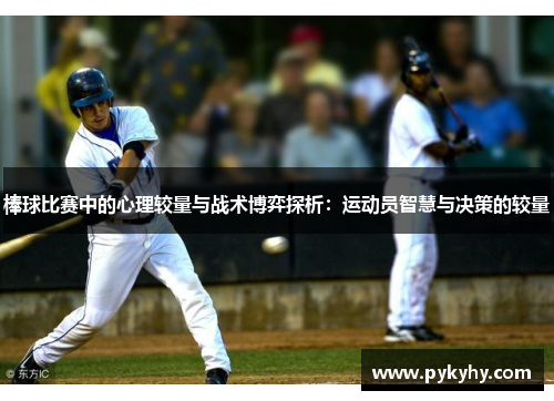 棒球比赛中的心理较量与战术博弈探析：运动员智慧与决策的较量